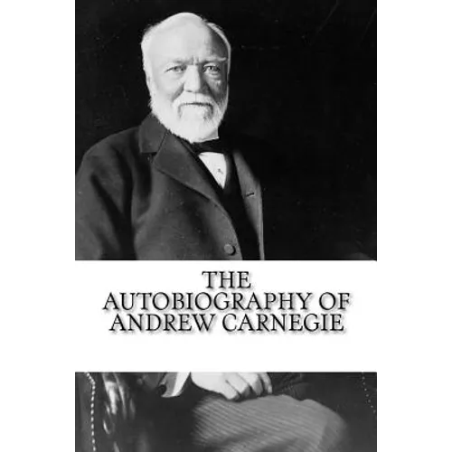 The Autobiography of Andrew Carnegie - Paperback