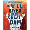The Wild River and the Great Dam: The Construction of Hoover Dam and the Vanishing Colorado River - Hardcover
