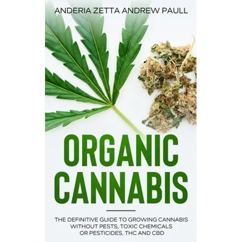 Organic Cannabis: The Definitive Guide to Growing Cannabis Without Pests, Toxic Chemicals or Pesticides, THC And CBD - Paperback