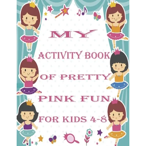 my activity book of pretty pink fun for girls4-8: a Beautiful coloring book activities for girls-Perfect For Young Children - Paperback