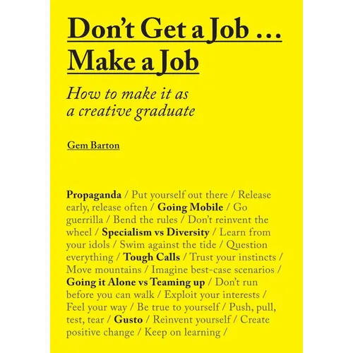 Don't Get a Job... Make a Job: How to Make It as a Creative Gradute (in the Fields of Design, Fashion, Architecture, Advertising and More) - Paperback
