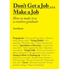 Don't Get a Job... Make a Job: How to Make It as a Creative Gradute (in the Fields of Design, Fashion, Architecture, Advertising and More) - Paperback