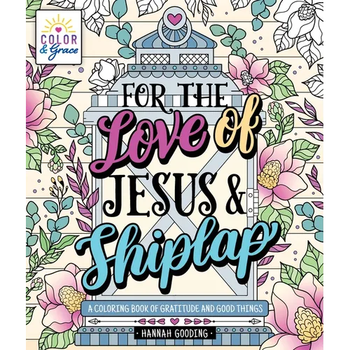 Color & Grace: For the Love of Jesus & Shiplap: A Coloring Book of Gratitude and Good Things - Paperback