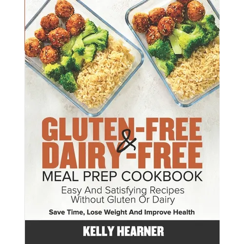 Gluten-Free & Dairy-Free Meal Prep Cookbook: Easy and Satisfying Recipes without Gluten or Dairy Save Time, Lose Weight and Improve Health 30-Day Meal - Paperback