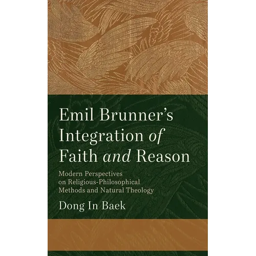 Emil Brunner's Integration of Faith and Reason: Modern Perspectives on Religious‐philosophical Methods and Natural Theology - Paperback