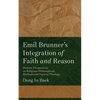 Emil Brunner's Integration of Faith and Reason: Modern Perspectives on Religious‐philosophical Methods and Natural Theology - Paperback