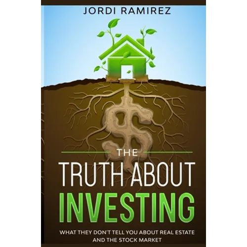 The Truth about Investing: What They Don't Tell You About the Stock Market and Real State - Paperback