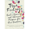 True Feelings: God's Gracious and Glorious Purpose for Our Emotions - Paperback