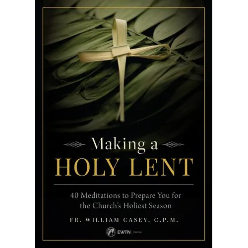 Making a Holy Lent: 40 Meditations to Prepare You for the Church's Holiest Season - Paperback