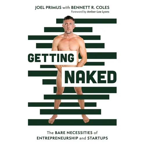 Getting Naked: The Bare Necessities of Entrepreneurship and Startups - Paperback