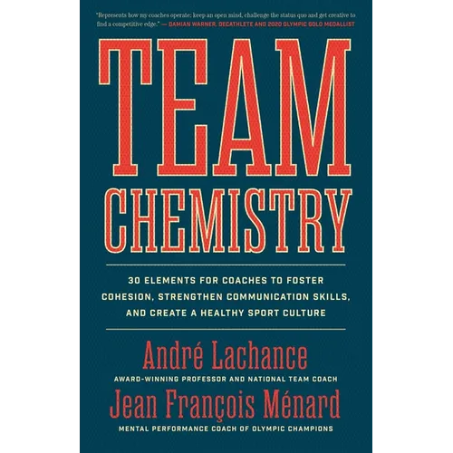 Team Chemistry: 30 Elements for Coaches to Foster Cohesion, Strengthen Communication Skills, and Create a Healthy Sport Culture - Paperback