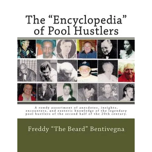 The "Encyclopedia" of Pool Hustlers: A rowdy assortment of anecdotes, insights, encounters, and esoteric knowledge of the legendary pool hustlers of t - Paperback