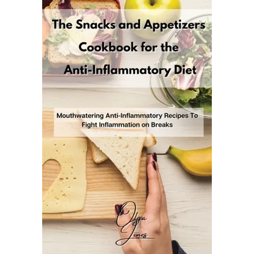 The Snacks and Appetizers Cookbook for the Anti-Inflammatory Diet: Mouthwatering Anti-Inflammatory Recipes To Fight Inflammation on Breaks - Paperback