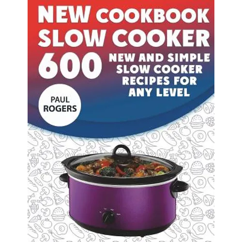 The New Slow Cooker Cookbook: 600 New and Simple Slow Cooker Recipes for Any Level - Paperback