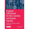 Engaged Fatherhood for Men, Families and Gender Equality: Healthcare, Social Policy, and Work Perspectives - Paperback