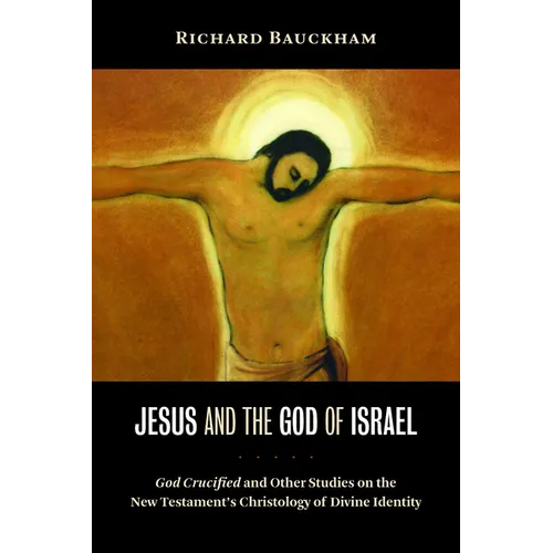 Jesus and the God of Israel: God Crucified and Other Studies on the New Testament's Christology of Divine Identity - Paperback