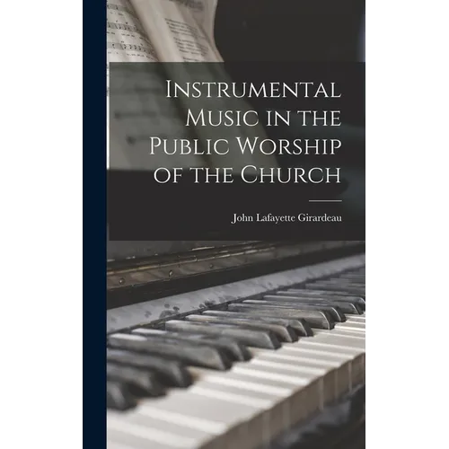 Instrumental Music in the Public Worship of the Church - Hardcover