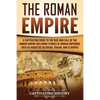The Roman Empire: A Captivating Guide to the Rise and Fall of the Roman Empire Including Stories of Roman Emperors Such as Augustus Octa - Paperback