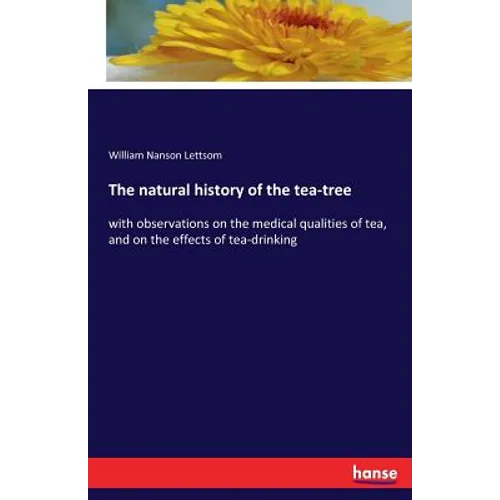 The natural history of the tea-tree: with observations on the medical qualities of tea, and on the effects of tea-drinking - Paperback