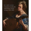 By Her Hand: Artemisia Gentileschi and Women Artists in Italy, 1500-1800 - Hardcover