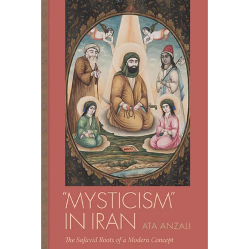 "Mysticism" in Iran: The Safavid Roots of a Modern Concept - Hardcover