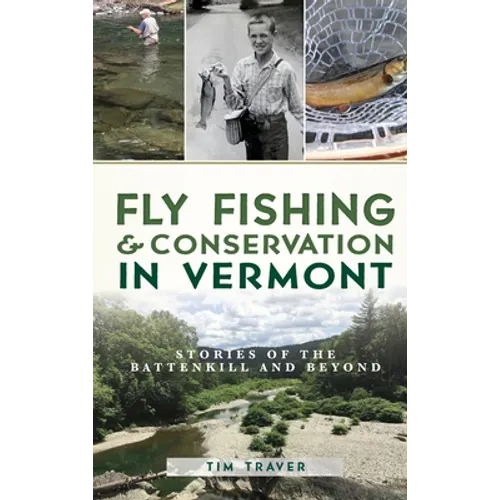 Fly Fishing and Conservation in Vermont: Stories of the Battenkill and Beyond - Hardcover