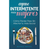 Ayuno Intermitente Para Mujeres: Cómo Perder Peso Sin Afectar Tu Vida Social - Paperback