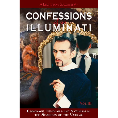 Confessions of an Illuminati, Volume III: Espionage, Templars and Satanism in the Shadows of the Vatican Volume 3 - Paperback