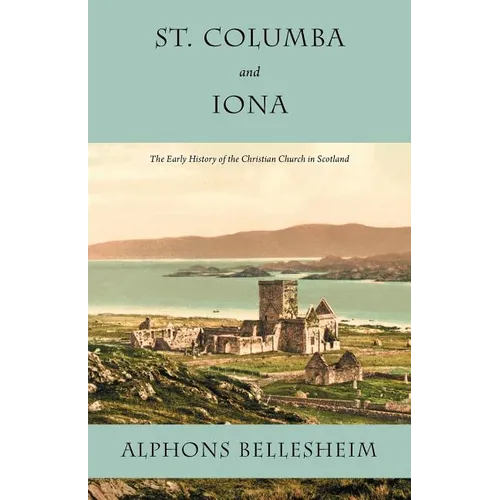 St. Columba and Iona: The Early History of the Christian Church in Scotland - Paperback