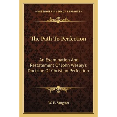 The Path To Perfection: An Examination And Restatement Of John Wesley's Doctrine Of Christian Perfection - Paperback