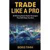 Trade Like a Pro: 20 Winning Stock Market Strategies That Will Make You Rich - Paperback