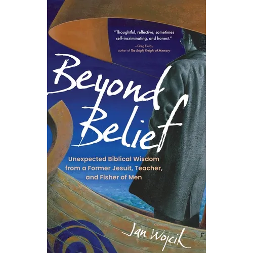 Beyond Belief: Unexpected Biblical Wisdom from a Former Jesuit, Teacher, and Fisher of Men - Hardcover
