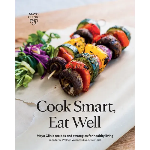 Cook Smart, Eat Well: Mayo Clinic Recipes and Strategies for Healthy Living - Paperback