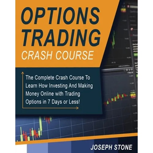 Options Trading Crash Course: The Complete Crash Course To Learn How Investing And Making Money Online with Trading Options in 7 Days or Less! - Paperback
