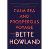 Calm Sea and Prosperous Voyage: The Selected Stories of Bette Howland - Hardcover