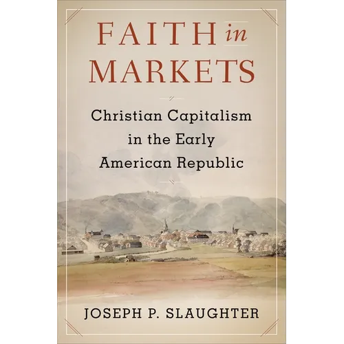 Faith in Markets: Christian Capitalism in the Early American Republic - Paperback
