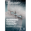 Queering Gestalt Therapy: An Anthology on Gender, Sex & Relationship Diversity in Psychotherapy - Paperback
