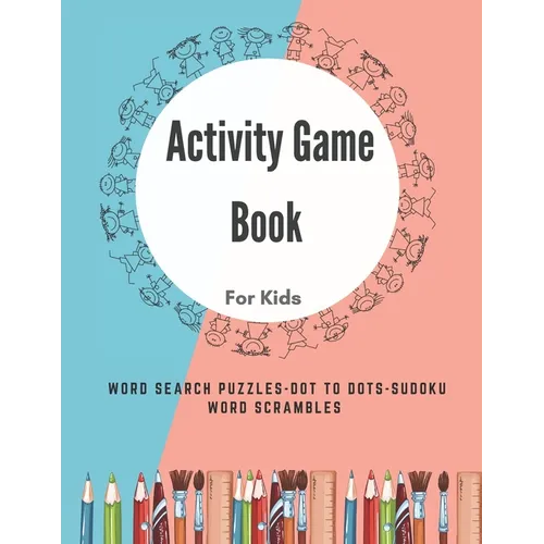 Activity Game Book For Kids: Word Find Books For Kids - Puzzle - Word Search - Dot to Dots - Sudoku - Word Scrambles - Kids Word Search - Paperback