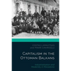 Capitalism in the Ottoman Balkans: Industrialisation and Modernity in Macedonia - Paperback