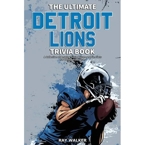 The Ultimate Detroit Lions Trivia Book: A Collection of Amazing Trivia Quizzes and Fun Facts for Die-Hard Lions Fans! - Paperback