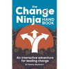 The Change Ninja Handbook: An Interactive Adventure for Leading Change - Paperback