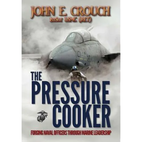 The Pressure Cooker: Forging Naval Officers Through Marine Leadership - Hardcover