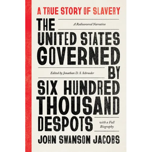 The United States Governed by Six Hundred Thousand Despots: A True Story of Slavery; A Rediscovered Narrative, with a Full Biography - Paperback