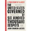 The United States Governed by Six Hundred Thousand Despots: A True Story of Slavery; A Rediscovered Narrative, with a Full Biography - Paperback