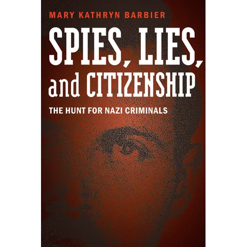 Spies, Lies, and Citizenship: The Hunt for Nazi Criminals - Hardcover