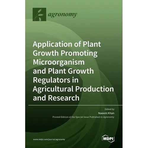 Application of Plant Growth Promoting Microorganism and Plant Growth Regulators in Agricultural Production and Research - Hardcover
