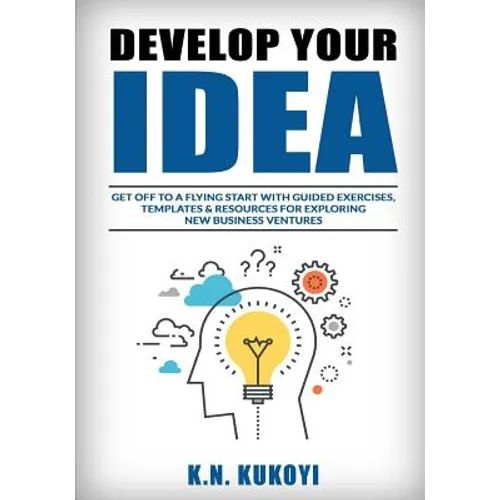 Develop Your Idea!: Get off to a flying start with your startup. Guided exercises, templates & resources for exploring new business ventur - Paperback