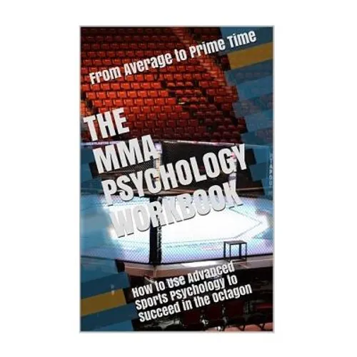 The MMA Psychology Workbook: How to Use Advanced Sports Psychology to Succeed in the Octagon - Paperback