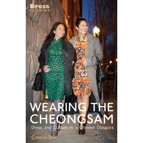 Wearing the Cheongsam: Dress and Culture in a Chinese Diaspora - Paperback