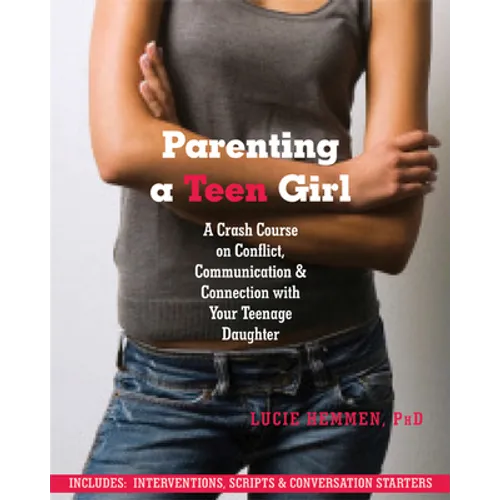 Parenting a Teen Girl: A Crash Course on Conflict, Communication, and Connection with Your Teenage Daughter - Paperback